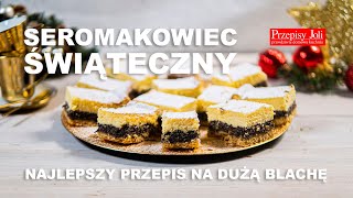 SEROMAKOWIEC ŚWIĄTECZNY - NAJLEPSZY PRZEPIS NA DUŻĄ BLACHĘ