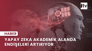 Yapay Zeka Akademik Alanda Endişeleri Artırıyor