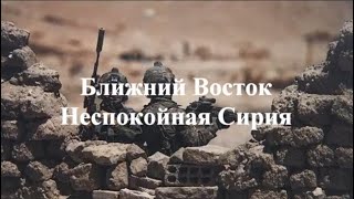 БЛИЖНИЙ ВОСТОК.  НЕСПОКОЙНАЯ СИРИЯ. Посвящается мамам российских военнослужащих.