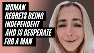 Woman REGRETS Being Independent And Becomes DESPERATE For A Man To Provide For Her, Part 2