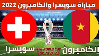 موعد مباراة سويسرا والكاميرون كأس العالم 2022 /والقنوات الناقلة ومعلق المباراة