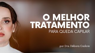 O melhor tratamento para queda capilar! | Dra. Débora Cadore - Dermatologista Florianópolis