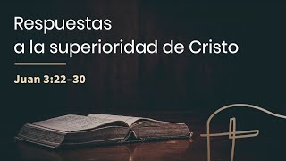 Respuestas a la superioridad de Cristo・Juan 3.22–30 [Rubén Videira]