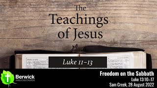 28 August 2022, Freedom on the Sabbath, Luke 13:10–17, Sam Creek