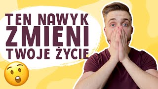 Ten jeden nawyk może zmienić Twoje życie