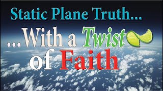 Static Planar Truth ~ With a Twist of Faith