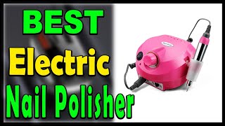 Top 5 Best Electric Nail Polisher Review 2025