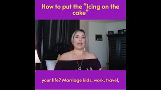 How to put the "icing on the cake" in your life!