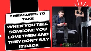 What To Do When You Tell Someone You Love Them And They Don’t Say It Back | 7 Effective Tips