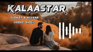 Kalaastar (Slowed + Reverb) | Yo Yo Honey Singh, Bass Yogi | Honey 3.0 |