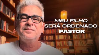 MEU FILHO SERÁ ORDENADO PASTOR NO PRÓXIMO DOMINGO