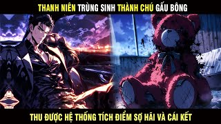 Thanh Niên Trùng Sinh Thành chú Gấu Bông Thu Được Hệ Thống Tích Điểm Sợ Hãi Và Cái Kết