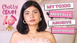 Opening Up: My Toxic & Mentally Abusive Relationship | Chatty GRWM