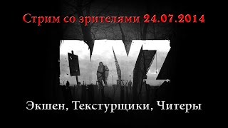 DayZ Standalone Стрим со зрителями от 24.07.2014 (Экшен, Текстурщики, Читеры)