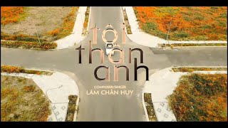 TỘI THÂN ANH | LÂM CHẤN HUY | OFFICIAL MUSIC VIDEO