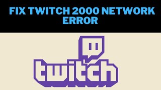 How to Fix Twitch 2000 Network Error