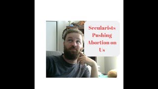 On Secularists Trying to Push Abortion on Us