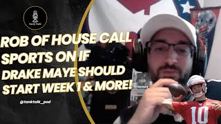 Rob of House Call Sports on if New England Patriots Rookie QB Drake Maye Should Start Week 1 & MORE!