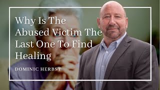 Why Is The Abused Victim The Last One To Find Healing