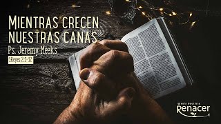 Mientras crecen nuestras canas | 1 Reyes 2:1-12 | Ps. Jeremy Meeks