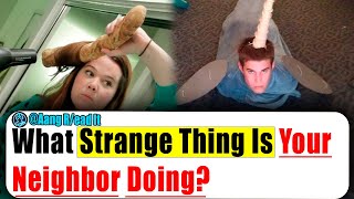 What Strange Thing Is Your Neighbor Doing? | Ask Reddit Stories