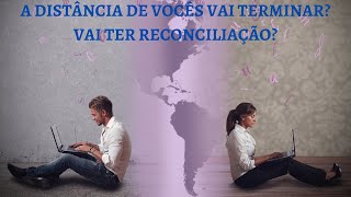 A DISTÂNCIA DE VOCÊS VAI TERMINAR? VAI TER RECONCILIAÇÃO?