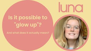 Is it possible to "glow up"? | And what does it actually mean?