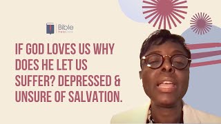 If God loves us why does he let us suffer? Depressed & unsure of salvation. | BHD