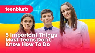 5 Important Things Most Teens Don’t Know How To Do