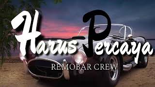 HARUS PERCAYA-REMOBAR CREW