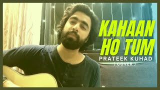 Prateek Kuhad - Kahaan Ho Tum Unplugged (Cover)