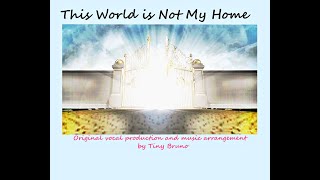 This World is Not My Home, by Tiny Bruno.