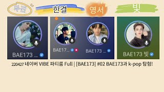 220427 비에이이173 네이버 VIBE 파티룸 (BAE173 Naver Vibe Party Room FULL)| #03 BAE173과 k-pop 탐험!