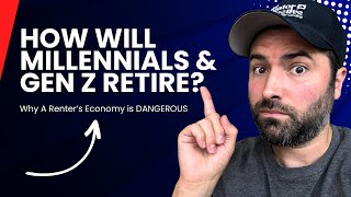 How Will Millennials and Gen Z RETIRE? THIS is Why A Renter's Economy Is So DANGEROUS!