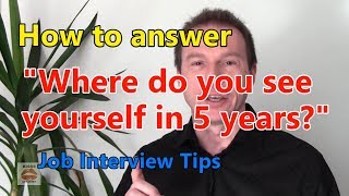 How to Answer "Where Do You See Yourself in 5 Years?" | Job Interview Question