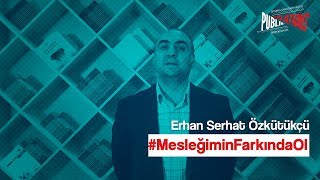 Erhan Serhat Özkütükçü: Mesleğimin Farkında Ol