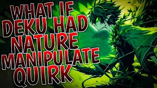 What If Deku Had Nature Manipulation Quirk | Part 1