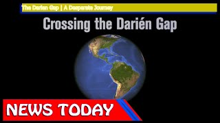 World News - The Darien Gap | A Desperate Journey