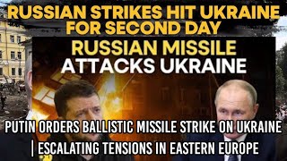 Putin Orders Ballistic Missile Strike on Ukraine | Escalating Tensions in Eastern Europe