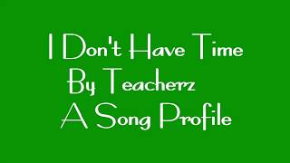 I Don't Have Time by Teacherz A Song Profile