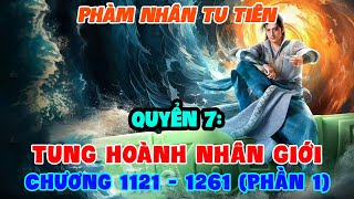 Phàm Nhân Tu Tiên Quyển 7: Tung Hoành Nhân Giới (Chương 1121-1261) | Phần 1