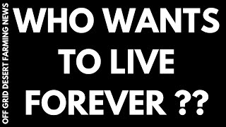 WHO WANTS TO LIVE FOREVER ??