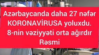 AZƏRBAYCANDA DAHA 27 NƏFƏR KORONAVİRUSA YOLUXDU - RƏSMİ