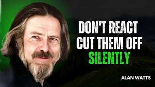 DON'T REACT CUT THEM OFF SILENTLY | Alan Watts Motivational Speech