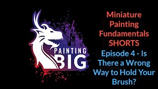 Is There a Wrong Way to Hold Your Brush? Miniature Painting Fundamentals Shorts 4