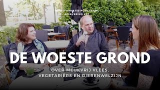 De Woeste Grond: Weet jij wat je eten eet? Over meukvrij vlees, vegetariërs en dierenwelzijn | #37