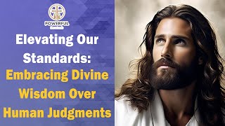 Elevating Our Standards: Embracing Divine Wisdom Over Human Judgments