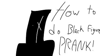 HOW TO DO BLACK FIGURE PRANK