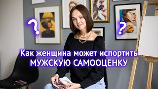 Как женщина может испортить мужскую самооценку?