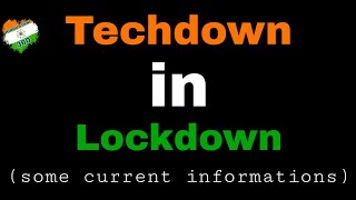 Lockdown me techdown....( Some current informations )